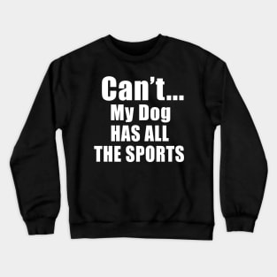 Can't My Dog Has All The Sports Crewneck Sweatshirt